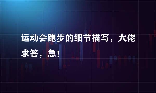运动会跑步的细节描写，大佬求答，急！