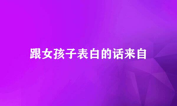 跟女孩子表白的话来自