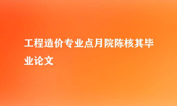 工程造价专业点月院陈核其毕业论文
