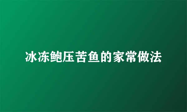 冰冻鲍压苦鱼的家常做法