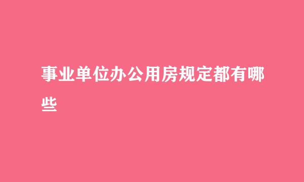 事业单位办公用房规定都有哪些