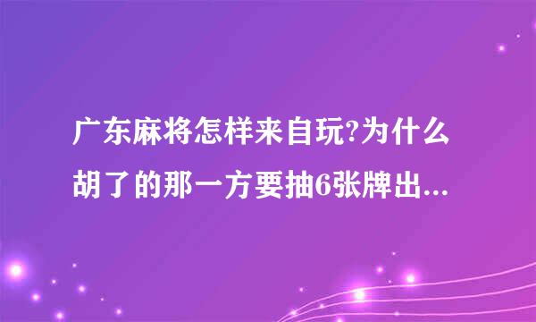 广东麻将怎样来自玩?为什么胡了的那一方要抽6张牌出来??这个是什么意思?本人在季乙州王营销封线等.