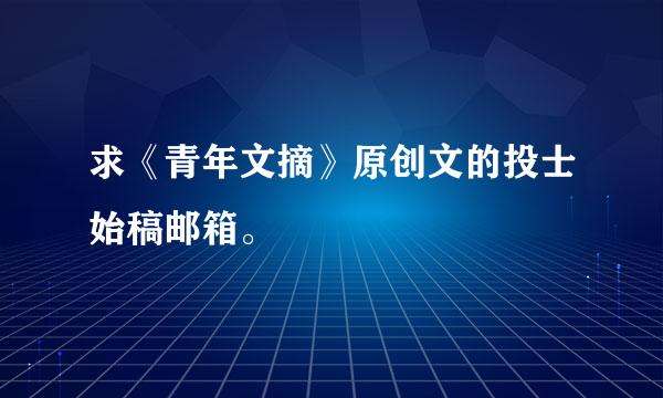 求《青年文摘》原创文的投士始稿邮箱。