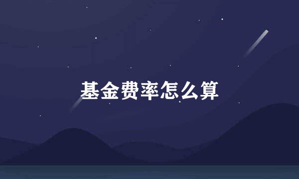 基金费率怎么算