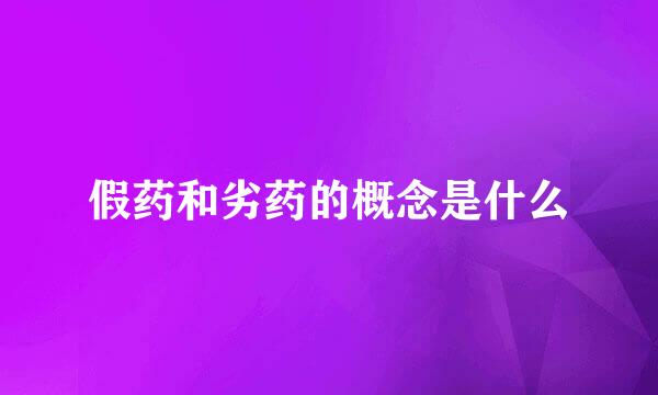 假药和劣药的概念是什么