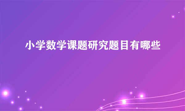 小学数学课题研究题目有哪些