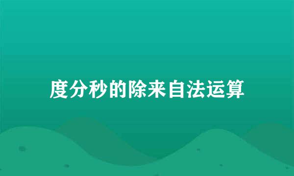 度分秒的除来自法运算