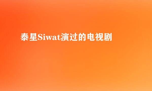泰星Siwat演过的电视剧