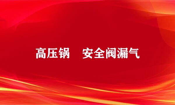 高压锅 安全阀漏气