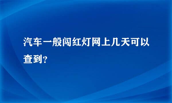 汽车一般闯红灯网上几天可以查到？