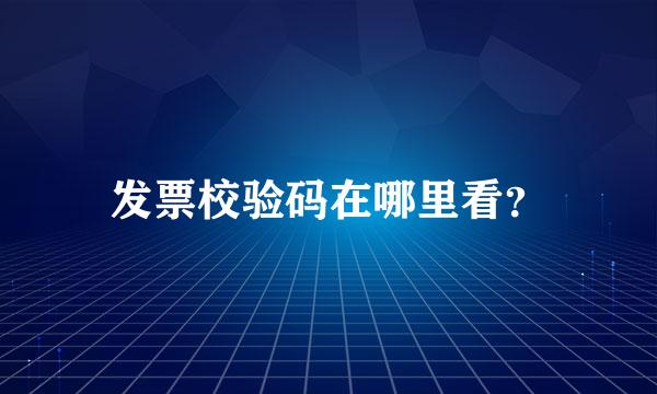 发票校验码在哪里看？