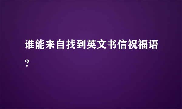 谁能来自找到英文书信祝福语？