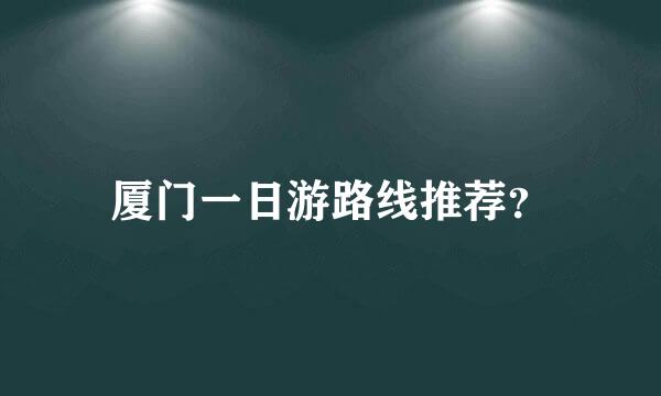 厦门一日游路线推荐？