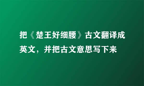把《楚王好细腰》古文翻译成英文，并把古文意思写下来