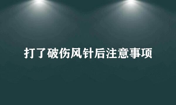 打了破伤风针后注意事项