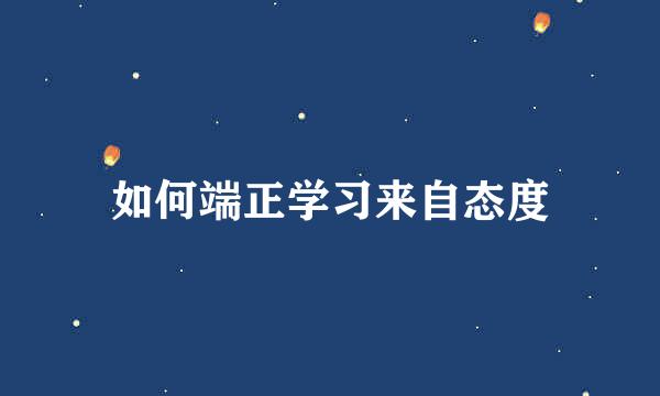 如何端正学习来自态度