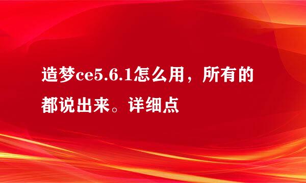 造梦ce5.6.1怎么用，所有的都说出来。详细点