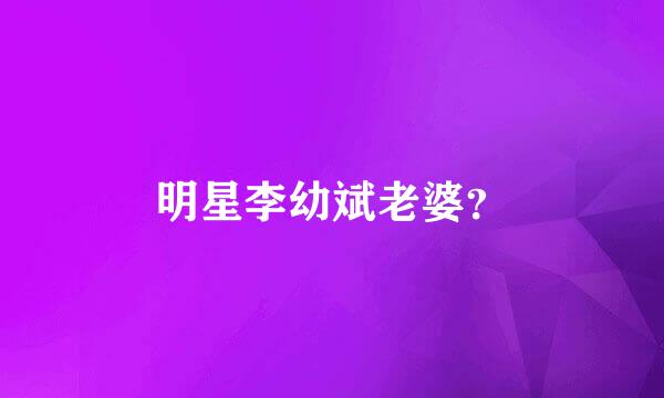明星李幼斌老婆？