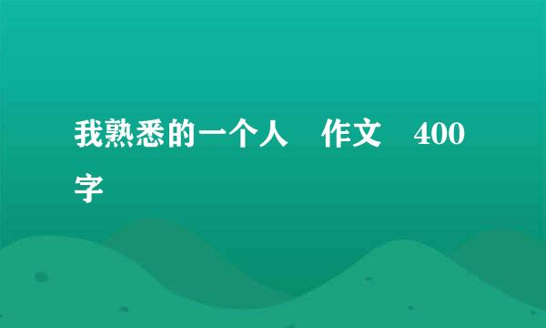我熟悉的一个人 作文 400字