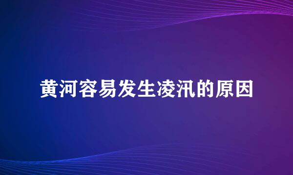 黄河容易发生凌汛的原因