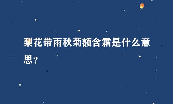 梨花带雨秋菊额含霜是什么意思？
