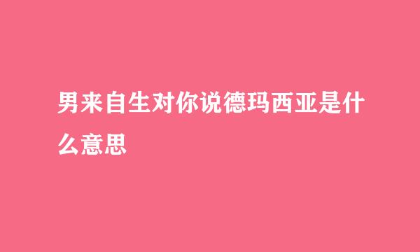 男来自生对你说德玛西亚是什么意思