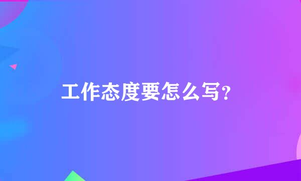 工作态度要怎么写？