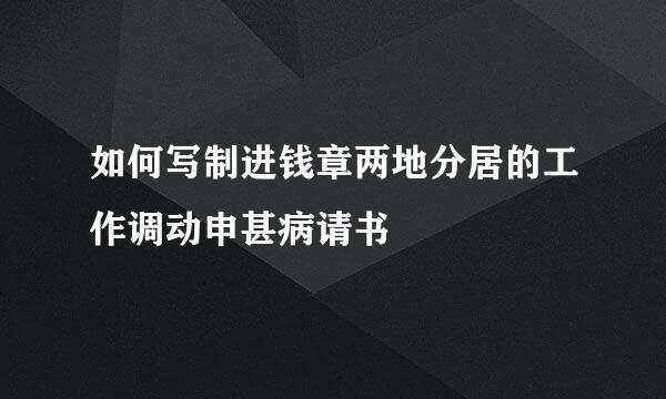 如何写制进钱章两地分居的工作调动申甚病请书