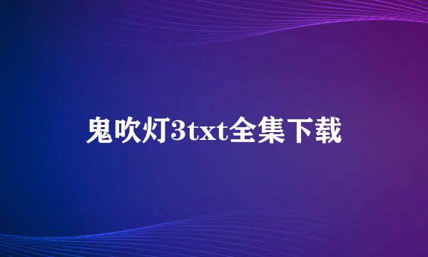 鬼吹灯3txt全集下载