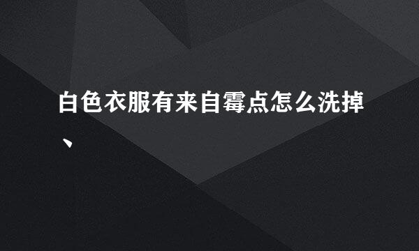白色衣服有来自霉点怎么洗掉丶