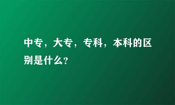 中专，大专，专科，本科的区别是什么？