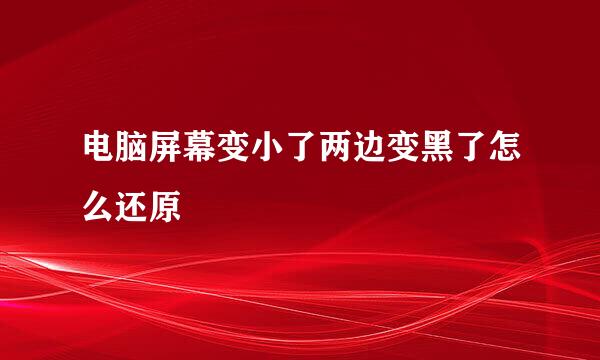 电脑屏幕变小了两边变黑了怎么还原