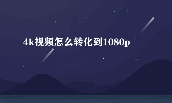 4k视频怎么转化到1080p