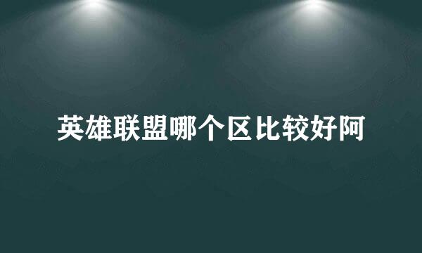 英雄联盟哪个区比较好阿