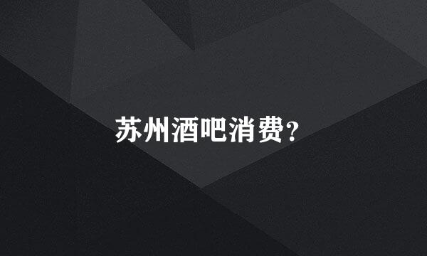 苏州酒吧消费？