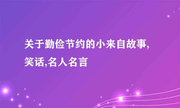 关于勤俭节约的小来自故事,笑话,名人名言