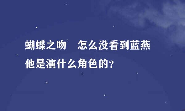 蝴蝶之吻 怎么没看到蓝燕 他是演什么角色的？