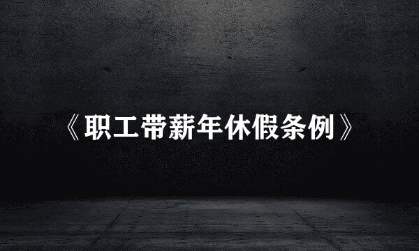 《职工带薪年休假条例》