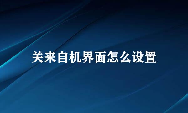 关来自机界面怎么设置