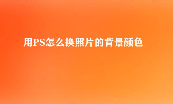 用PS怎么换照片的背景颜色