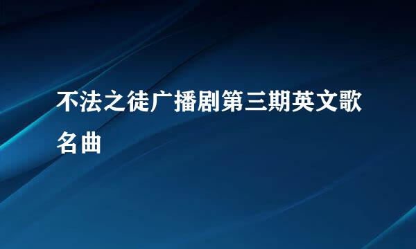 不法之徒广播剧第三期英文歌名曲