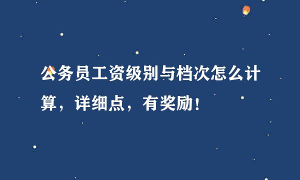 公务员工资级别与档次怎么计算，详细点，有奖励！