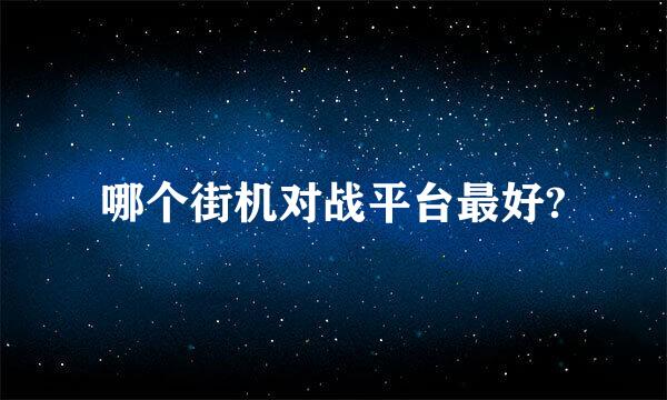 哪个街机对战平台最好?