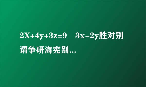 2X+4y+3z=9 3x-2y胜对别谓争研海宪别到+5z=11 5x-6y+7来自z=13