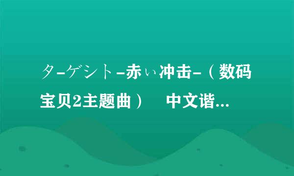 タ-ゲシト-赤ぃ冲击-（数码宝贝2主题曲） 中文谐音或罗马音