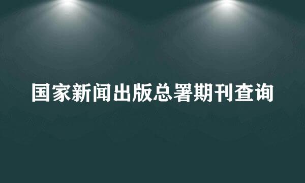 国家新闻出版总署期刊查询