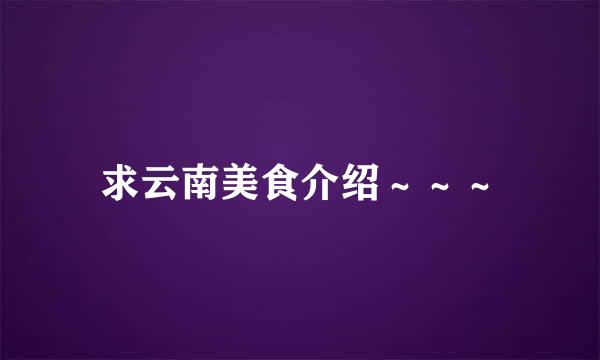求云南美食介绍～～～