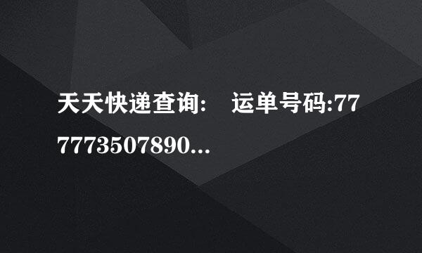 天天快递查询: 运单号码:77777350789012. 怎么查不到，没有跟踪的信息,怎么办? 请高人指点!!! 谢谢