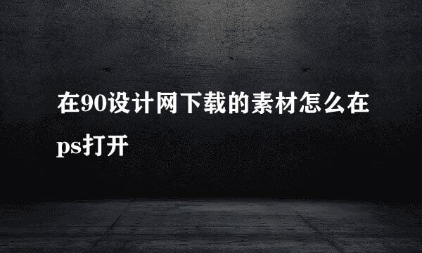 在90设计网下载的素材怎么在ps打开
