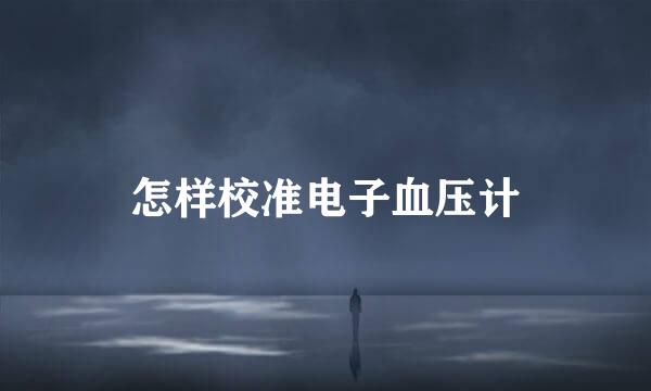 怎样校准电子血压计